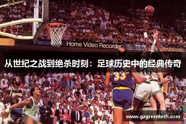 从世纪之战到绝杀时刻：足球历史中的经典传奇