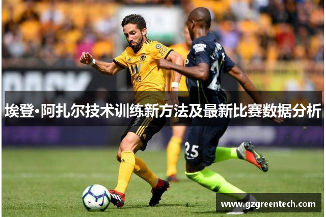 埃登·阿扎尔技术训练新方法及最新比赛数据分析