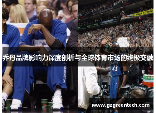 乔丹品牌影响力深度剖析与全球体育市场的终极交融 乔丹品牌影响力深度剖析与全球体育市场的终极交融