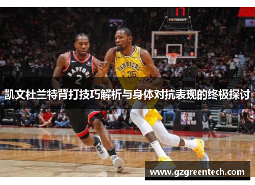 凯文杜兰特背打技巧解析与身体对抗表现的终极探讨