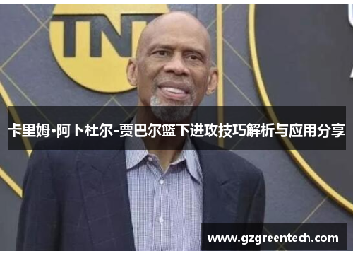 卡里姆·阿卜杜尔-贾巴尔篮下进攻技巧解析与应用分享