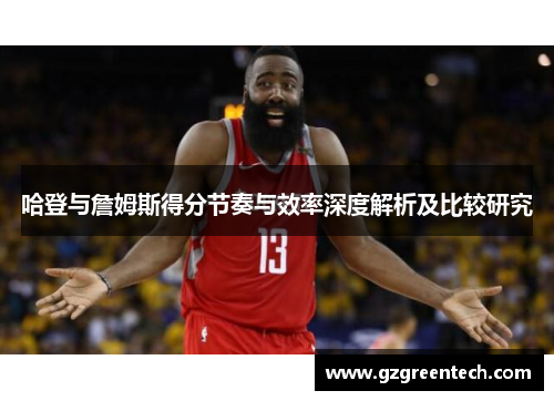 哈登与詹姆斯得分节奏与效率深度解析及比较研究 哈登与詹姆斯得分节奏与效率深度解析及比较研究