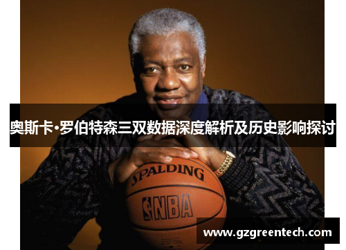 奥斯卡·罗伯特森三双数据深度解析及历史影响探讨 奥斯卡·罗伯特森三双数据深度解析及历史影响探讨
