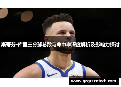 斯蒂芬·库里三分球总数与命中率深度解析及影响力探讨 斯蒂芬·库里三分球总数与命中率深度解析及影响力探讨
