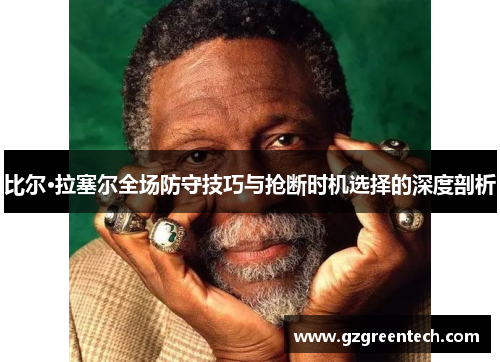 比尔·拉塞尔全场防守技巧与抢断时机选择的深度剖析 比尔·拉塞尔全场防守技巧与抢断时机选择的深度剖析