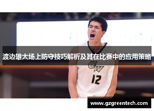 渡边雄太场上防守技巧解析及其在比赛中的应用策略 渡边雄太场上防守技巧解析及其在比赛中的应用策略
