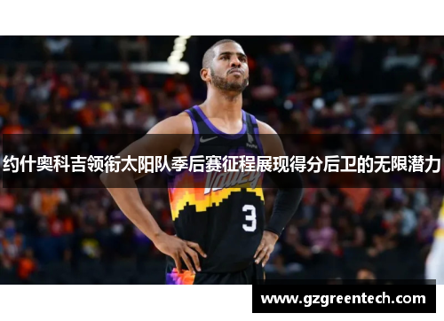 约什奥科吉领衔太阳队季后赛征程展现得分后卫的无限潜力 约什奥科吉领衔太阳队季后赛征程展现得分后卫的无限潜力