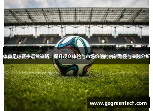 体育足球赛事运营策略:提升观众体验与市场价值的创新路径与实践分析 体育足球赛事运营策略:提升观众体验与市场价值的创新路径与实践分析