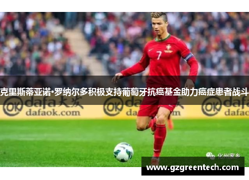 克里斯蒂亚诺·罗纳尔多积极支持葡萄牙抗癌基金助力癌症患者战斗 克里斯蒂亚诺·罗纳尔多积极支持葡萄牙抗癌基金助力癌症患者战斗