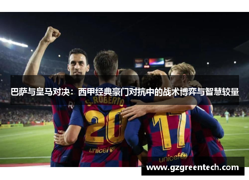 巴萨与皇马对决：西甲经典豪门对抗中的战术博弈与智慧较量