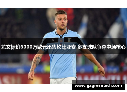尤文标价6000万欧元出售坎比亚索 多支球队争夺中场核心 尤文标价6000万欧元出售坎比亚索 多支球队争夺中场核心