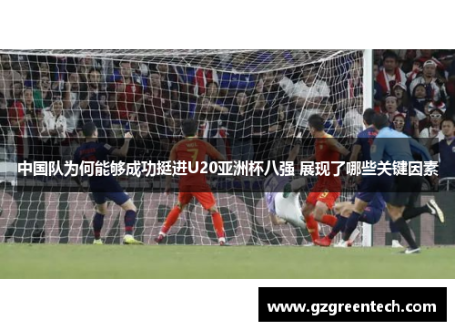 中国队为何能够成功挺进U20亚洲杯八强 展现了哪些关键因素
