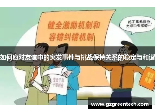 如何应对友谊中的突发事件与挑战保持关系的稳定与和谐 如何应对友谊中的突发事件与挑战保持关系的稳定与和谐