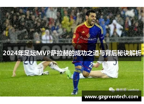 2024年足坛MVP萨拉赫的成功之道与背后秘诀解析