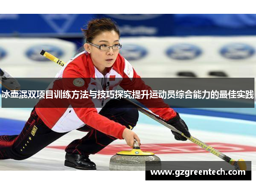 冰壶混双项目训练方法与技巧探究提升运动员综合能力的最佳实践 冰壶混双项目训练方法与技巧探究提升运动员综合能力的最佳实践