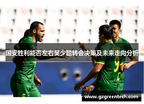 国安胜利能否左右吴少聪转会决策及未来走向分析