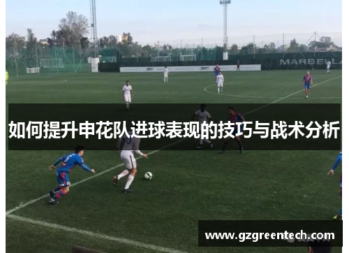 如何提升申花队进球表现的技巧与战术分析