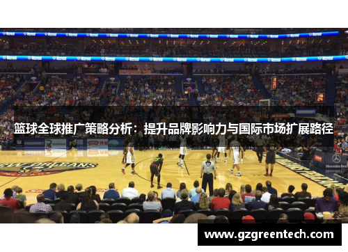 篮球全球推广策略分析：提升品牌影响力与国际市场扩展路径