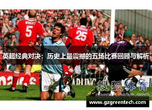 英超经典对决:历史上最震撼的五场比赛回顾与解析 英超经典对决:历史上最震撼的五场比赛回顾与解析