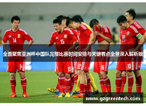 全面聚焦亚洲杯中国队完整比赛时间安排与关键看点全景深入解析版