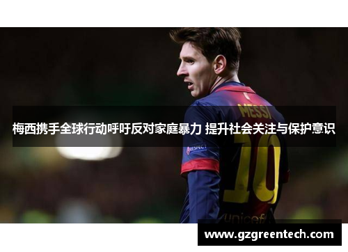 梅西携手全球行动呼吁反对家庭暴力 提升社会关注与保护意识